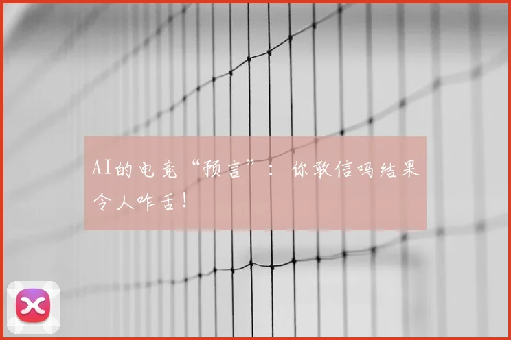 AI的电竞“预言”:你敢信吗结果令人咋舌!