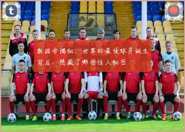数据帝揭秘：世界杯最佳球员诞生背后，隐藏了哪些惊人秘密